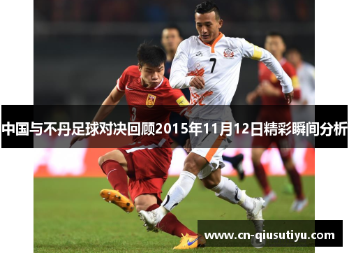 中国与不丹足球对决回顾2015年11月12日精彩瞬间分析
