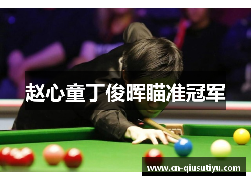 赵心童丁俊晖瞄准冠军